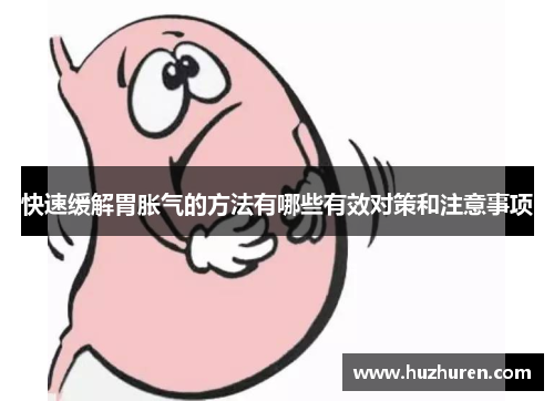 快速缓解胃胀气的方法有哪些有效对策和注意事项