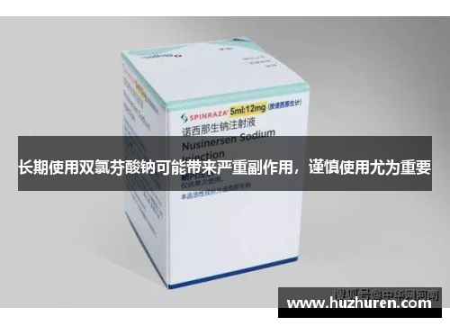 长期使用双氯芬酸钠可能带来严重副作用，谨慎使用尤为重要